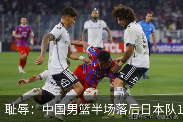 耻辱：中国男篮半场落后日本队19分，苏群的观点让人贻笑大方